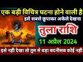 तुला राशि वालो एक बड़ी विचित्र घटना होने वाली है इसे सबसे छुपाकर अकेले देखना ! Tula Rashi