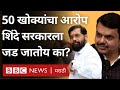 Eknath Shinde – Devendra Fadnavis : 50 Khoke आरोप एकनाथ शिंदे सरकारला जड जातोय का?