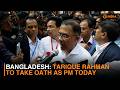 Bangladesh: Tarique Rahman to take oath as PM today
