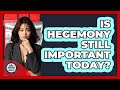 Is Hegemony Still Important Today? - Making Politics Simple
