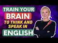 TRAIN YOUR BRAIN to Think and Speak in English - 4 Methods
