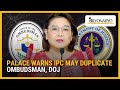 Palace warns IPC may duplicate Ombudsman, DOJ | Newsfeed Weekend