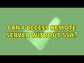 Can I access remote server without ssh? (4 Solutions!!)