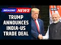 Breaking News | US-India Agree To Trade Deal: Trump Reduces Reciprocal Tariff To 18% From 25%