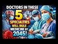 Doctors in These 5 Specialties Will Rule Medicine by 2045