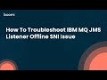 How To Troubleshoot IBM MQ JMS Listener Offline SNI Issue
