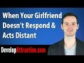 When Your Girlfriend Doesn't Respond \u0026 Acts Distant