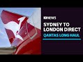 Qantas to start direct Sydney to London/New York flights in 2025 | ABC News