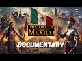 History of Mexico Documentary: From Ancient Civilizations to Modern Nation