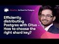 Efficiently distributing Postgres with Citus – How to choose the right shard key? | Citus Con 2022