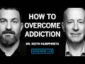 How to Overcome Addiction to Substances or Behaviors | Dr. Keith Humphreys