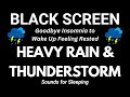 Goodbye Insomnia to Wake Up Feeling Rested with Heavy Rain \u0026 Thunderstorm | Black Screen