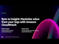 AWS re:Invent 2024 - Byte to insight: Maximize value from your logs with Amazon CloudWatch (COP406)