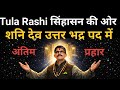 Tula Rashi Libra तुला राशि शनि देव उत्तर भद्र पद में । अब सिंहासन की ओर । अंतिम प्रहार ।  