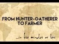 From Hunter Gatherer to Farmer...in five minutes or less