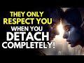 They Only Respect You When You Detach Completely | Stoicism Explained