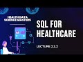 Lecture 2.2.2: SQL for Healthcare Data Analysis | Masters in Health Data Science