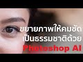 ขยายภาพให้คมชัดดูเป็นธรรมชาติด้วย Photshop AI