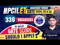 At what GATE Score should I apply? NPCIL 330 Vacancies through GATE 2024, 25, 26 notification