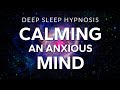 Sleep Hypnosis to Calm Anxiety \u0026 Relax an Anxious Mind | Healing Deep Rest