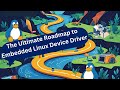 The Ultimate RoadMap to Embedded LInux Device Drivers