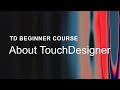 01 – About TouchDesigner – TouchDesigner Beginner Course