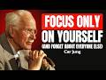 FOCUS ONLY ON YOURSELF (AND FORGET ABOUT EVERYONE ELSE) – CARL JUNG