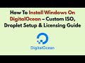 How To Install Windows On DigitalOcean – Custom ISO, Droplet Setup \u0026 Licensing Guide