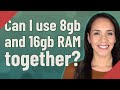 Can I use 8gb and 16gb RAM together?