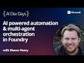 AI powered automation \u0026 multi-agent orchestration in Foundry