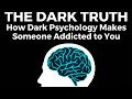 How Dark Psychology Makes Someone Addicted to You (The Truth)@AdvisePsychology-wb4bh