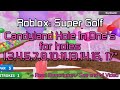 ROBLOX: Super Golf - Candyland || Hole In One's for holes: 1,2,4,5,7,8,10,11,13,14,16,17*