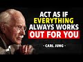 Act As If Everything Always Works Out For You – Carl Jung