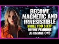 BECOME MAGNETIC AND IRRESISTIBLE WHILE YOU SLEEP | Goddess Affirmations👑