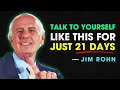 TALK TO YOURSELF LIKE THIS FOR 21 DAYS - Jim Rohn Motivation