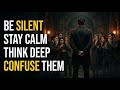 Be Silent. Stay Calm. Think Deep. Confuse Them. Win Quietly | Psychology