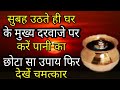 सुबह उठते ही घर के मुख्य दरवाजे पर करें पानी का छोटा सा उपाय फिर देखें चमत्कार #vastu