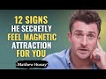 12 Signs He Secretly Feel Magnetic Attraction For You | Matthew Hussey