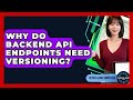 Why Do Backend API Endpoints Need Versioning? - Server Logic Simplified