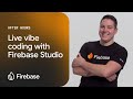 Firebase After Hours #14: Live Vibe Coding with Firebase Studio