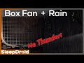 ► NO THUNDER Box Fan (Medium Speed) and RAIN SOUNDS for Sleeping , Fan Noise and Rain at Night