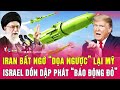Điểm nóng quốc tế: Iran bất ngờ “dọa ngược” lại Mỹ, Israel dồn dập phát “báo động đỏ”