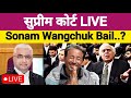 Supreme Court Live | Sonam Wangchuk Bail ? Supreme Court Big Update Today | SC Live | सुप्रीम कोर्ट