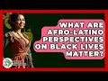 What Are Afro-Latino Perspectives On Black Lives Matter? - History Of Latin Cultures