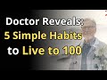 Doctor Reveals: 5 Simple Habits to Live to 100| Old Age