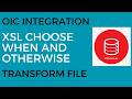 OIC Integration to Transform File using XSL When Otherwise