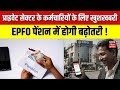 EPFO Pension Rule Update : प्राइवेट सेक्टर के कर्मचारियों के लिए खुशखबरी | Hindi News | Latest| N18V