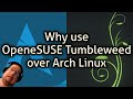Why use OpeneSUSE Tumbleweed over Arch Linux