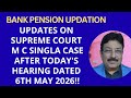 BANK PENSION UPDATION - UPDATE ON MC SINGLA CASE HEARING DATED 6TH MAY AFTER TODAY'S CLOSER!!