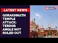 UP Gorakhnath Temple Attack | Terror Angle Not Ruled Out; ATS Takes Over Probe | Uttar Pradesh News